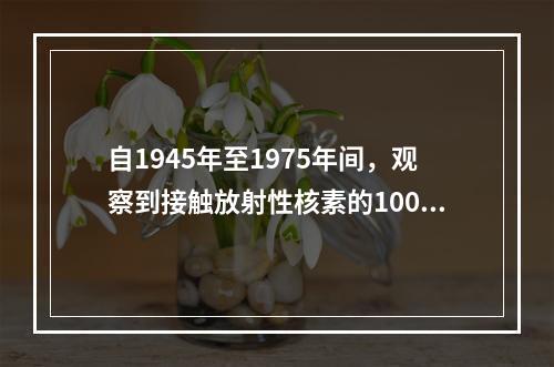 自1945年至1975年间，观察到接触放射性核素的1000名