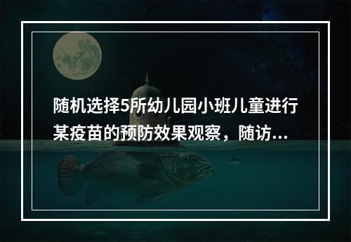 随机选择5所幼儿园小班儿童进行某疫苗的预防效果观察，随访3年