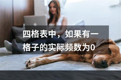 四格表中，如果有一格子的实际频数为0