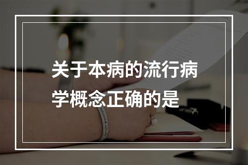 关于本病的流行病学概念正确的是