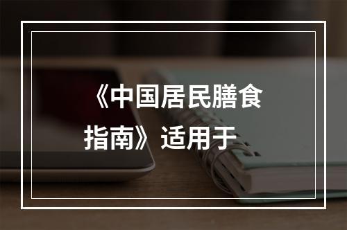 《中国居民膳食指南》适用于