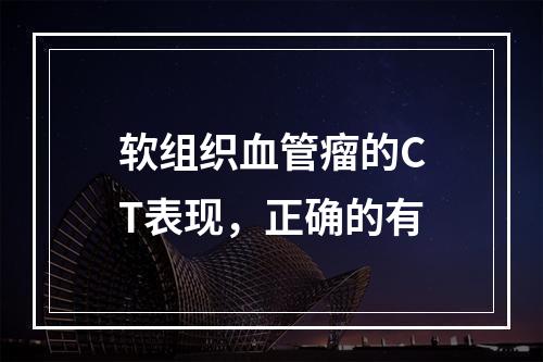 软组织血管瘤的CT表现，正确的有