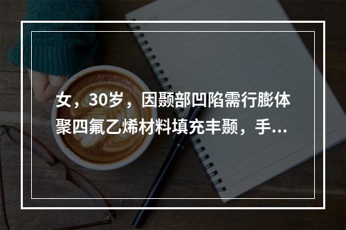 女，30岁，因颞部凹陷需行膨体聚四氟乙烯材料填充丰颞，手术切