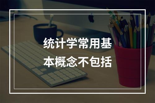 统计学常用基本概念不包括