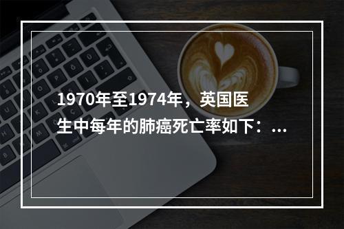 1970年至1974年，英国医生中每年的肺癌死亡率如下：重度