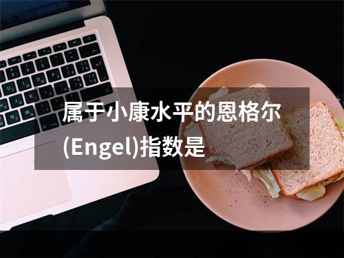 属于小康水平的恩格尔(Engel)指数是