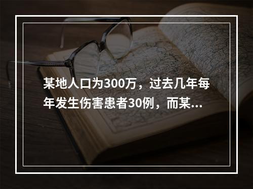 某地人口为300万，过去几年每年发生伤害患者30例，而某年的