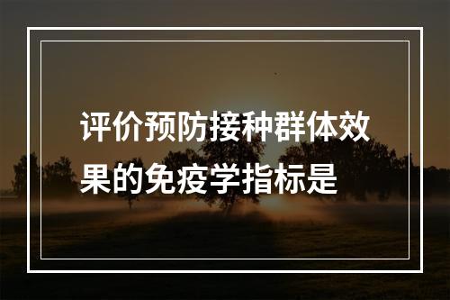 评价预防接种群体效果的免疫学指标是