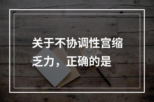 关于不协调性宫缩乏力，正确的是