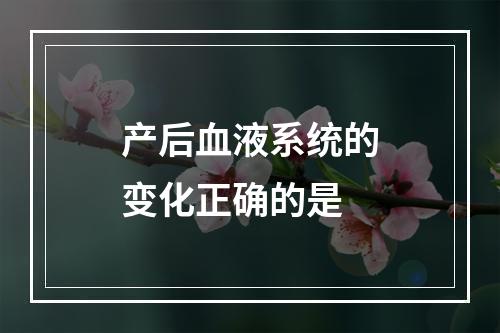 产后血液系统的变化正确的是