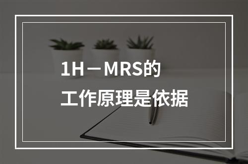 1H－MRS的工作原理是依据