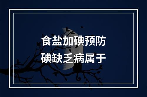 食盐加碘预防碘缺乏病属于