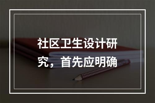 社区卫生设计研究，首先应明确