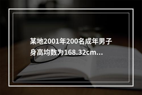 某地2001年200名成年男子身高均数为168.32cm，标