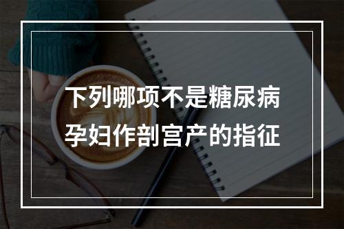 下列哪项不是糖尿病孕妇作剖宫产的指征