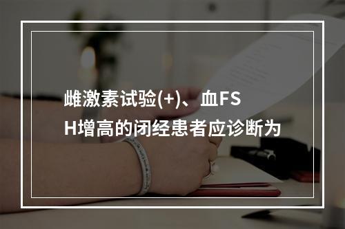 雌激素试验(+)、血FSH增高的闭经患者应诊断为