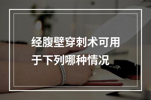 经腹壁穿刺术可用于下列哪种情况