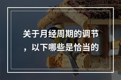 关于月经周期的调节，以下哪些是恰当的