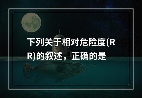 下列关于相对危险度(RR)的叙述，正确的是