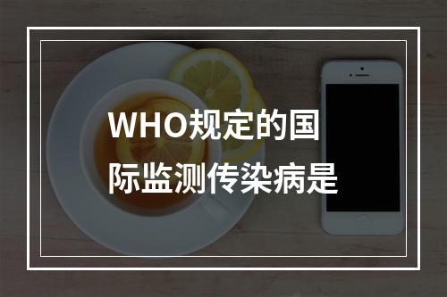 WHO规定的国际监测传染病是