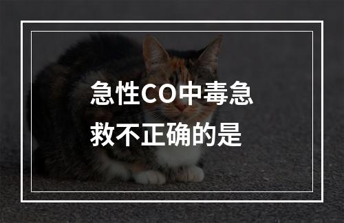 急性CO中毒急救不正确的是