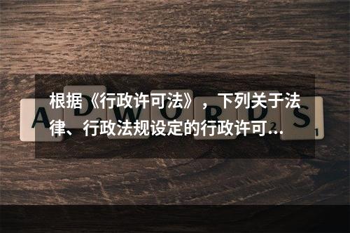 根据《行政许可法》，下列关于法律、行政法规设定的行政许可有