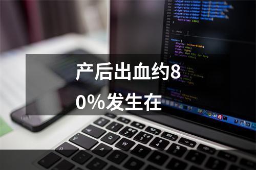 产后出血约80％发生在