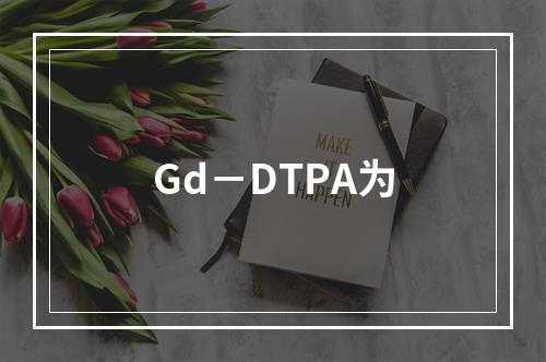 Gd－DTPA为