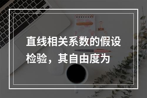 直线相关系数的假设检验，其自由度为