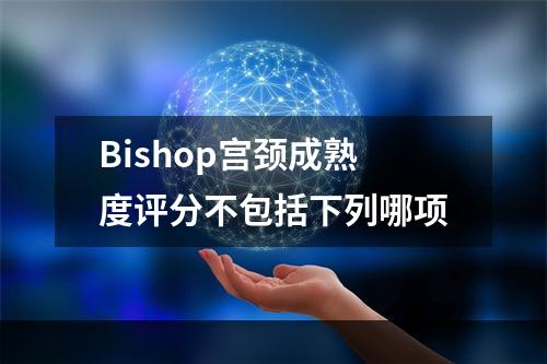 Bishop宫颈成熟度评分不包括下列哪项