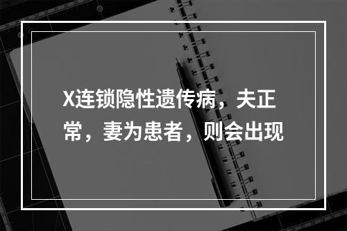 X连锁隐性遗传病，夫正常，妻为患者，则会出现