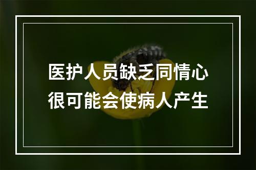 医护人员缺乏同情心很可能会使病人产生