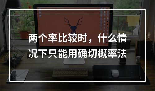 两个率比较时，什么情况下只能用确切概率法