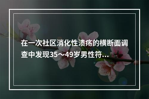 在一次社区消化性溃疡的横断面调查中发现35～49岁男性符合消