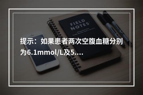 提示：如果患者两次空腹血糖分别为6.1mmol/L及5.91