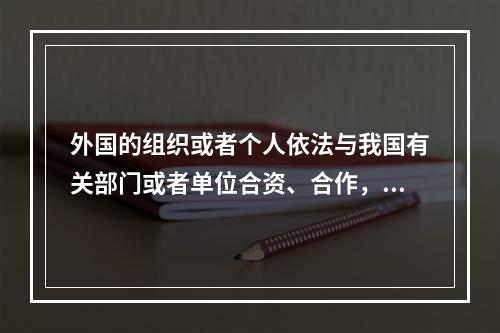 外国的组织或者个人依法与我国有关部门或者单位合资、合作，经