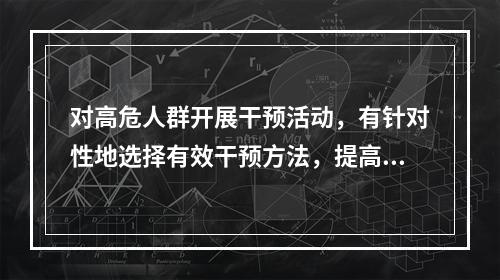 对高危人群开展干预活动，有针对性地选择有效干预方法，提高抵挡