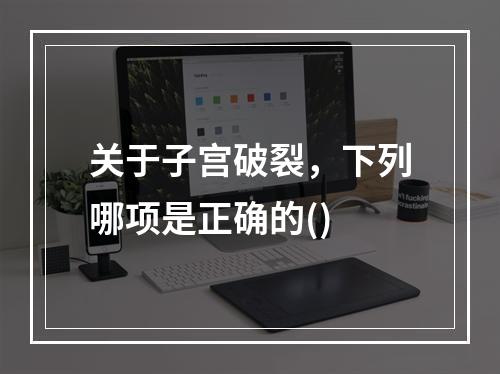 关于子宫破裂，下列哪项是正确的()