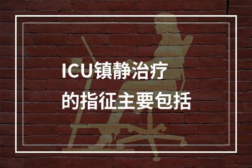 ICU镇静治疗的指征主要包括