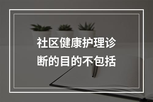 社区健康护理诊断的目的不包括