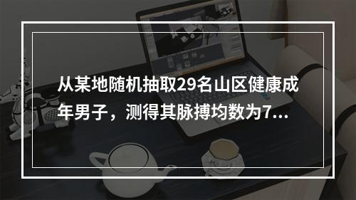 从某地随机抽取29名山区健康成年男子，测得其脉搏均数为74.