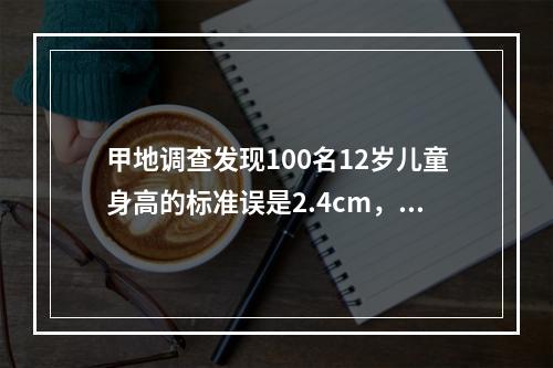 甲地调查发现100名12岁儿童身高的标准误是2.4cm，乙地