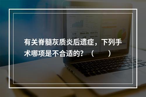 有关脊髓灰质炎后遗症，下列手术哪项是不合适的？（　　）