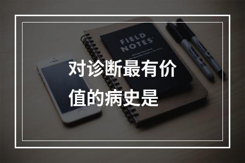 对诊断最有价值的病史是