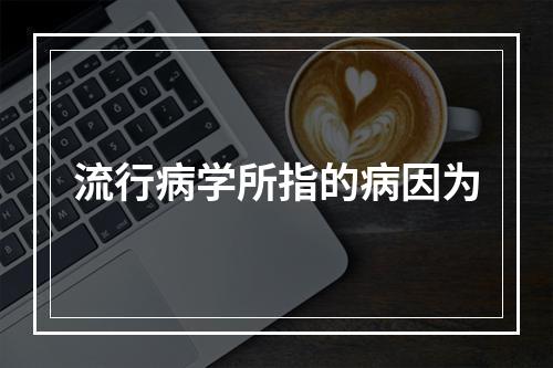 流行病学所指的病因为