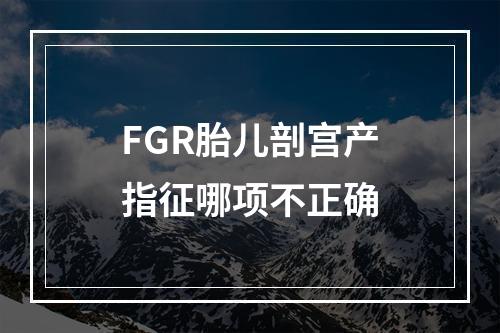 FGR胎儿剖宫产指征哪项不正确