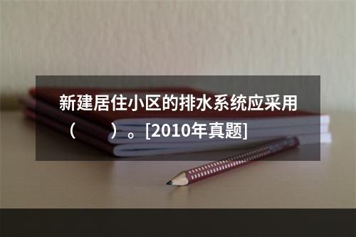 新建居住小区的排水系统应采用（　　）。[2010年真题]