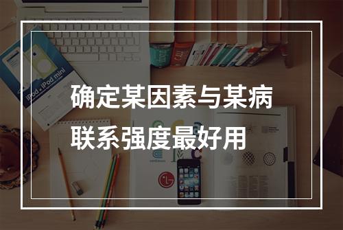 确定某因素与某病联系强度最好用