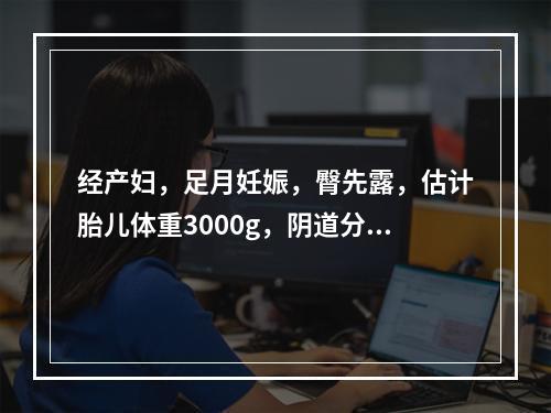 经产妇，足月妊娠，臀先露，估计胎儿体重3000g，阴道分娩处