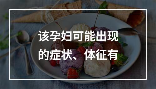 该孕妇可能出现的症状、体征有